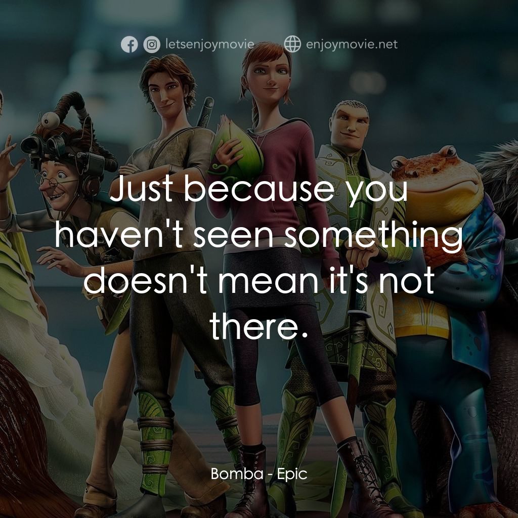 綠國奇兵電影對白：Bomba: Just because you haven't seen something doesn't mean it's not there.