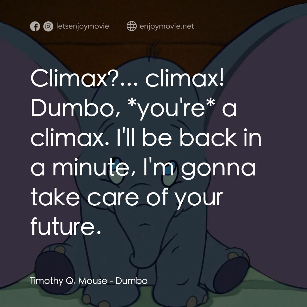 小飛象電影對白：Timothy Q. Mouse:  Climax?... climax! Dumbo, *you're* a climax. I'll be back in a