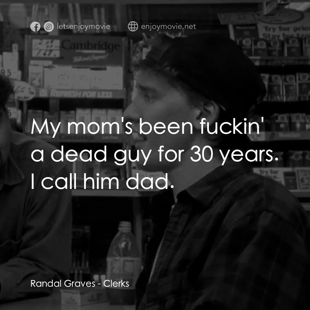 瘋狂店員電影對白：Randal Graves:  My mom's been fuckin' a dead guy for 30 years. I call him dad.