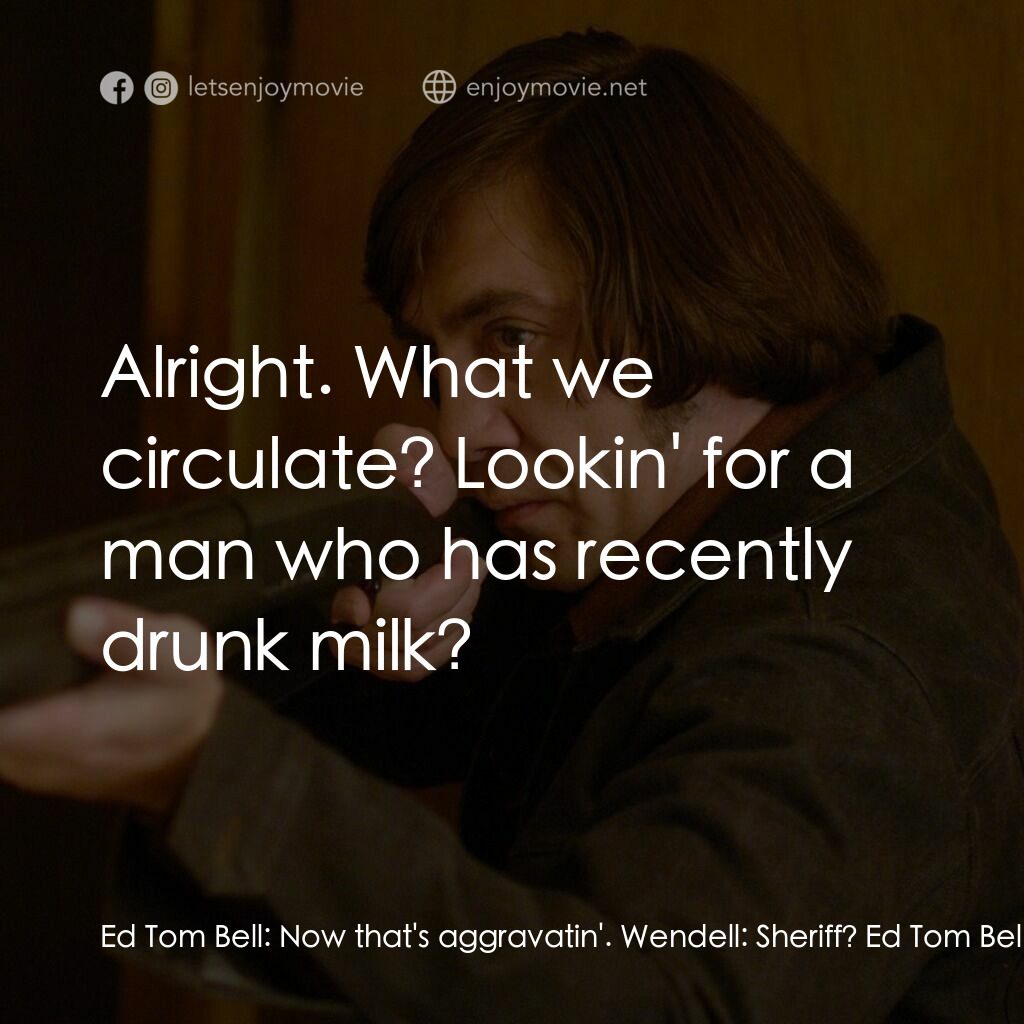 二百萬奪命奇案電影對白：Ed Tom Bell:  Now that's aggravatin'. Wendell:  Sheriff? Ed Tom Bell:  Still swea