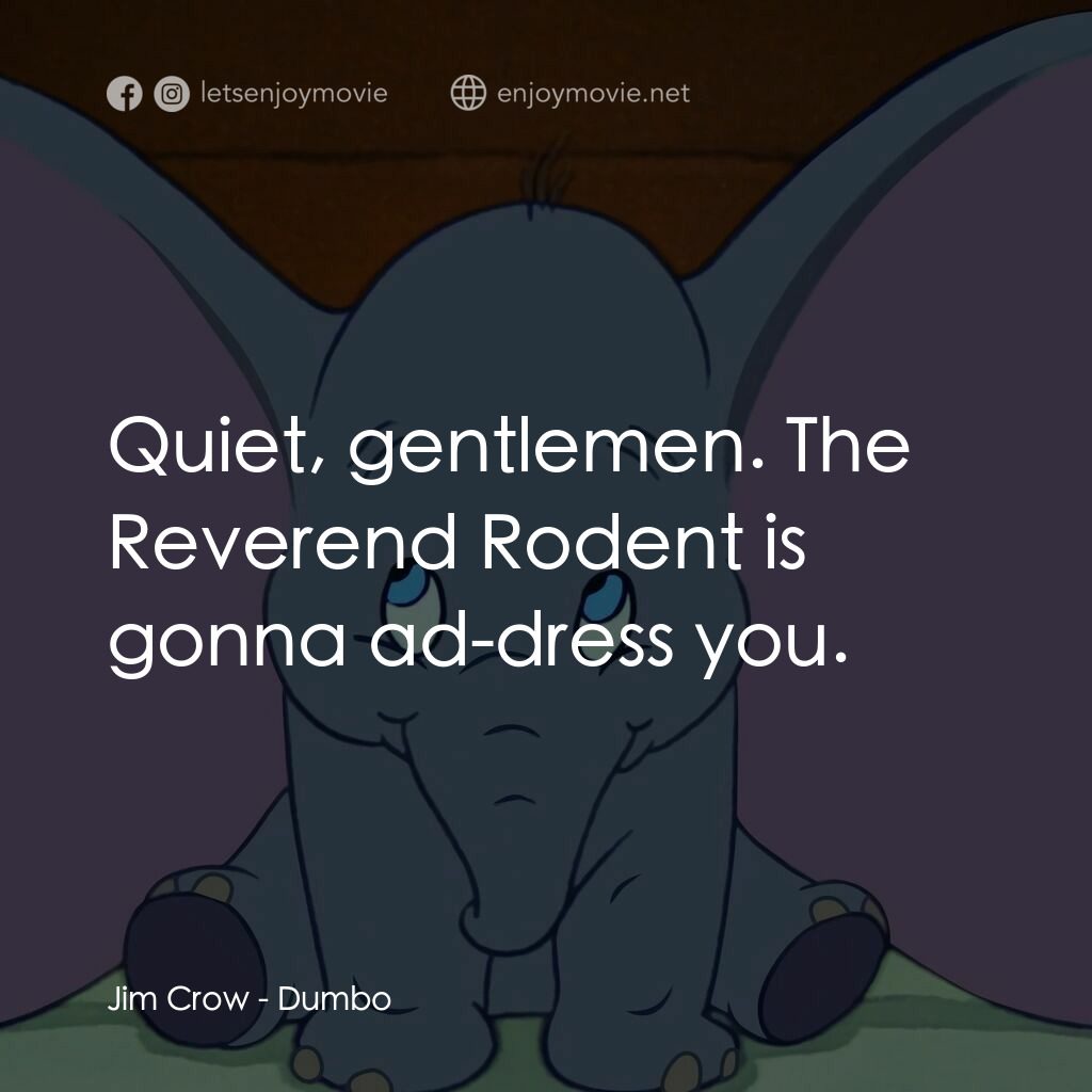 小飛象電影對白：Jim Crow:  Quiet, gentlemen. The Reverend Rodent is gonna ad-dress you.