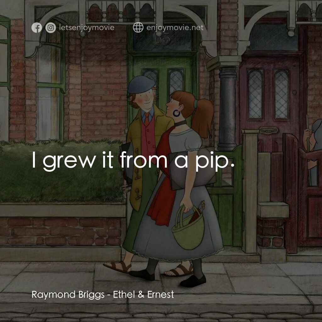 《倫敦一家人》經典台詞：Raymond Briggs:  I grew it from a pip.
