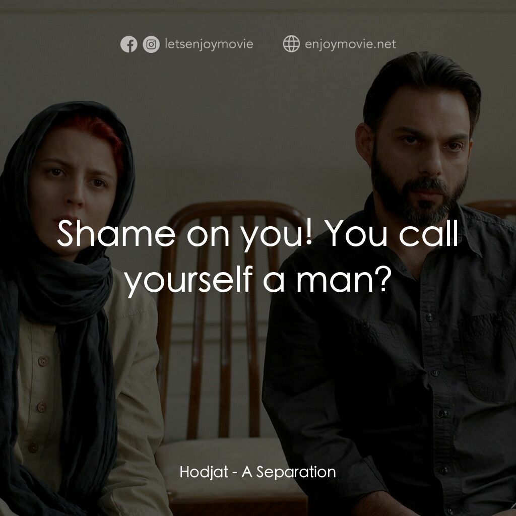分居風暴電影對白：Hodjat:  Shame on you! You call yourself a man?