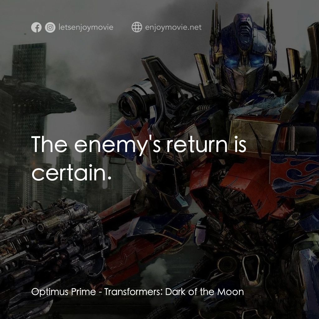 變形金剛: 黑月降臨電影對白：Optimus Prime: The enemy's return is certain.