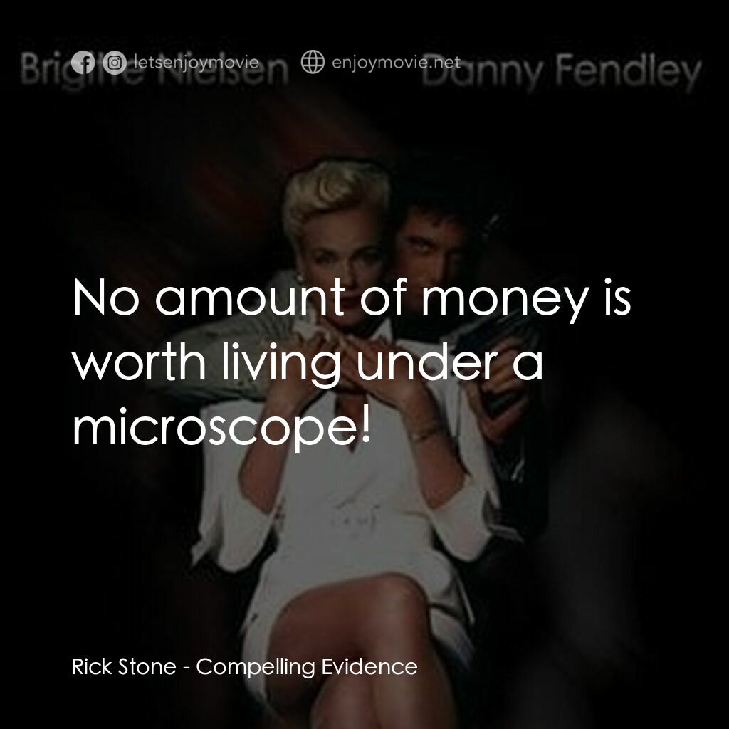 Compelling Evidence電影對白：Rick Stone:  No amount of money is worth living under a microscope!