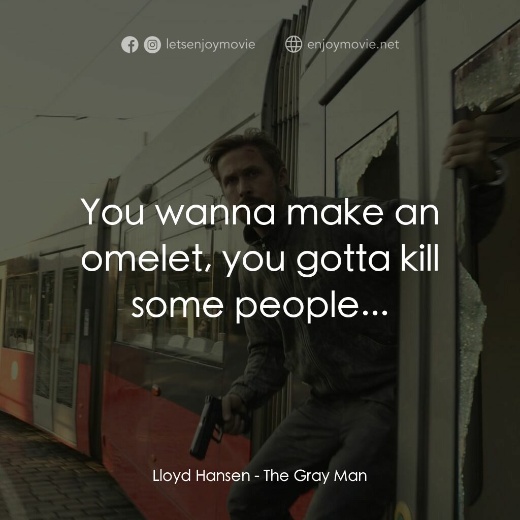 灰影人電影對白：Lloyd Hansen:  You wanna make an omelet, you gotta kill some people...