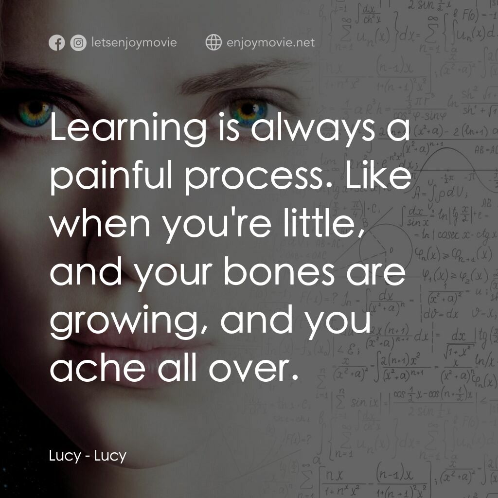 露西電影對白：Lucy:  Learning is always a painful process. Like when you're little, and your bo