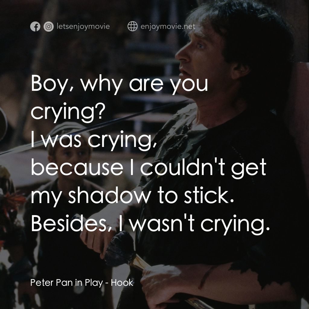 虎克船長電影對白：Boy, why are you crying?
Peter Pan in Play: I was crying, because I couldn't get 
