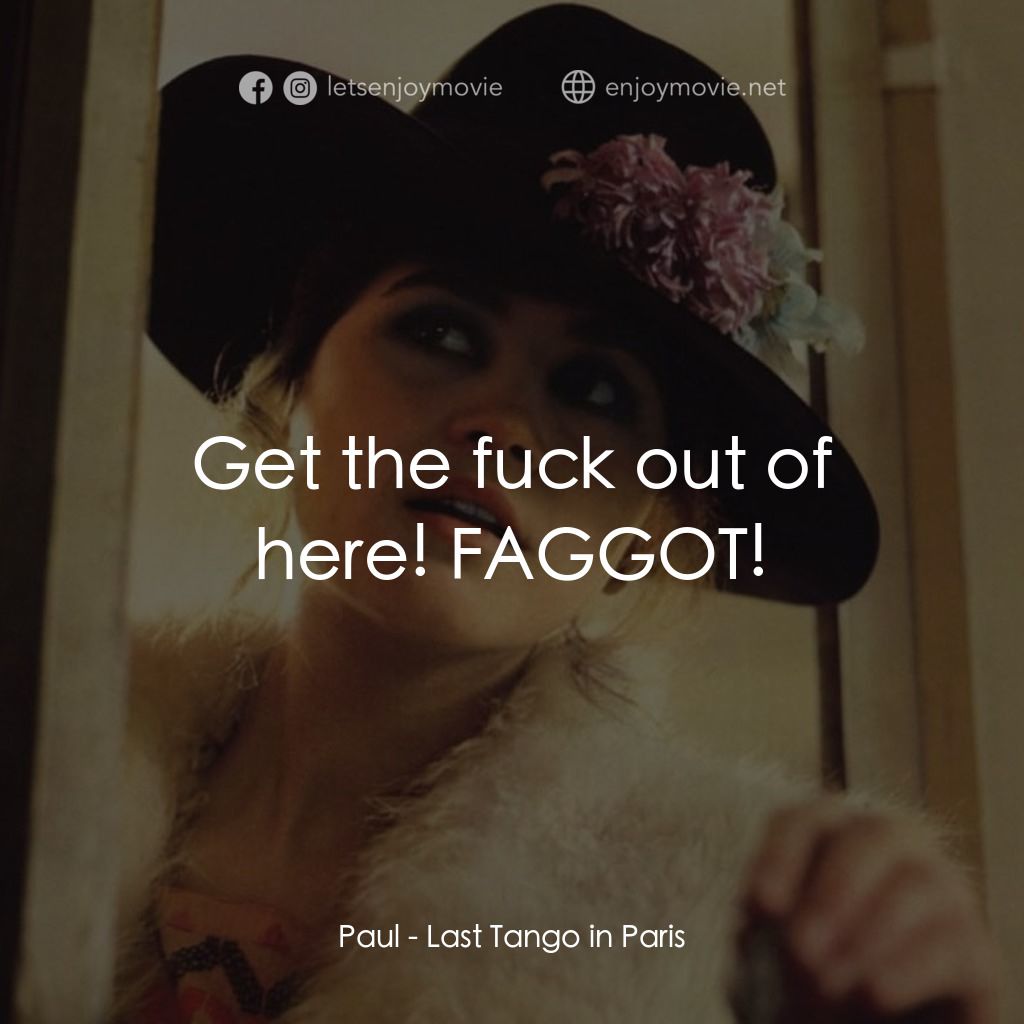 巴黎最後探戈電影對白：Paul: Get the fuck out of here! FAGGOT!