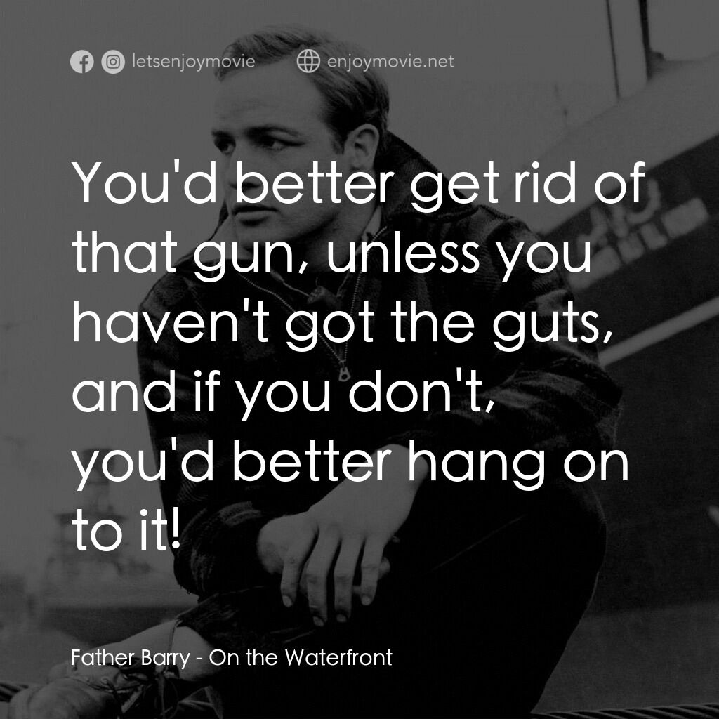 碼頭風雲電影對白：Father Barry:  You'd better get rid of that gun, unless you haven't got the guts,