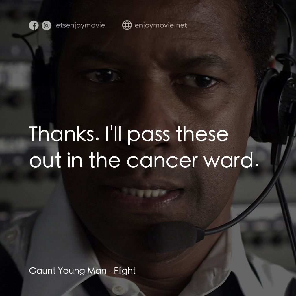 機密真相電影對白：Gaunt Young Man: Thanks. I'll pass these out in the cancer ward.