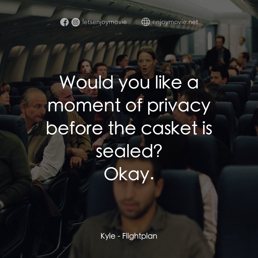 高凶三萬尺電影對白：Would you like a moment of privacy before the casket is sealed?
Kyle: Okay.