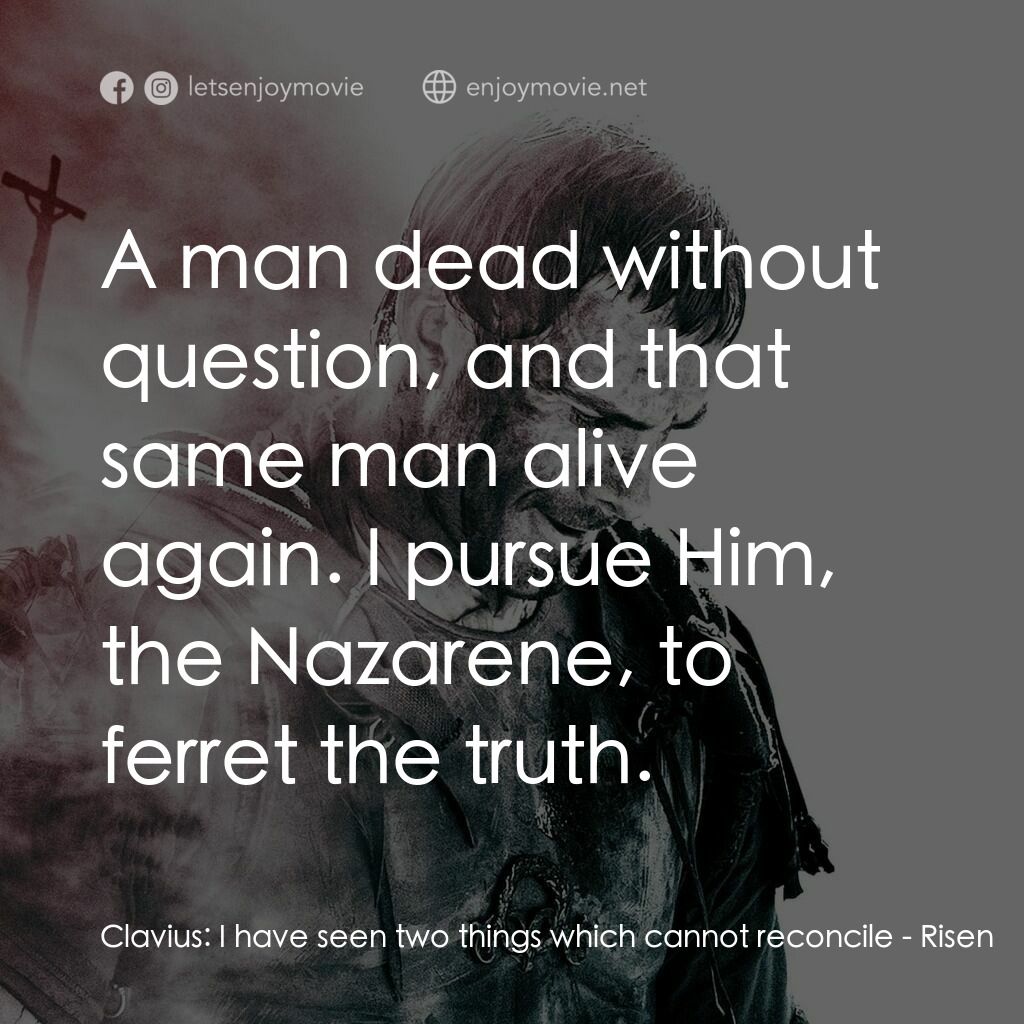 復活電影對白：Clavius:  I have seen two things which cannot reconcile:  A man dead without ques