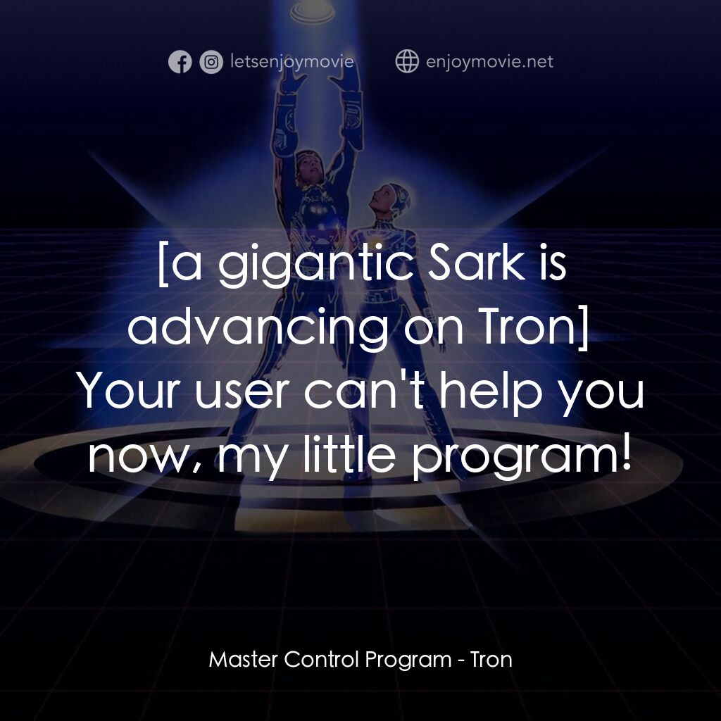 電子世界爭霸戰電影對白：Master Control Program:  Your user can't help you now, my little program!