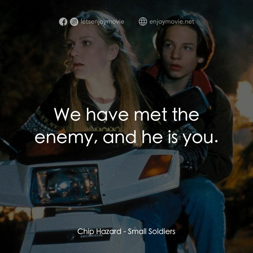 晶兵總動員電影對白：Chip Hazard:  We have met the enemy, and he is you.