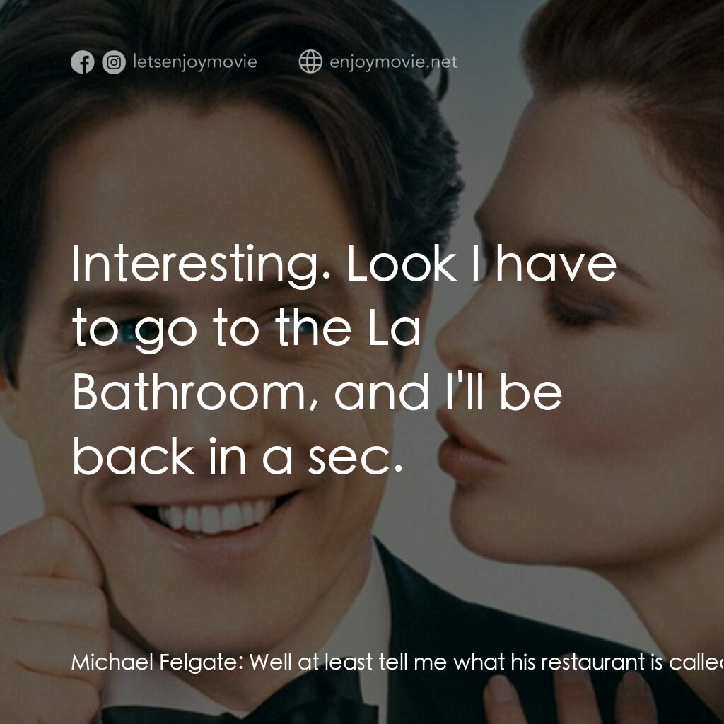 求婚腦震盪電影對白：Michael Felgate:  Well at least tell me what his restaurant is called, then I can