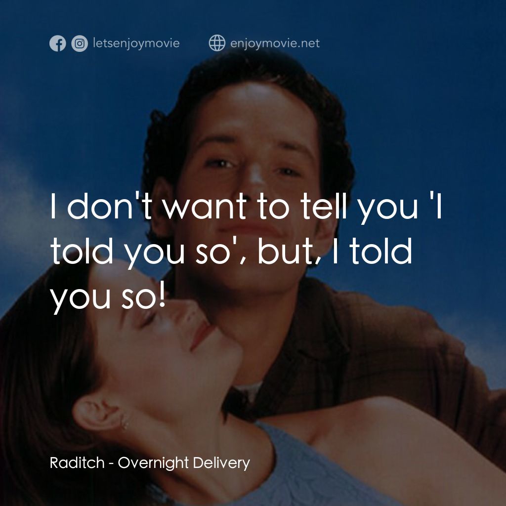 愛情快遞電影對白：Raditch: I don't want to tell you 'I told you so', but, I told you so!