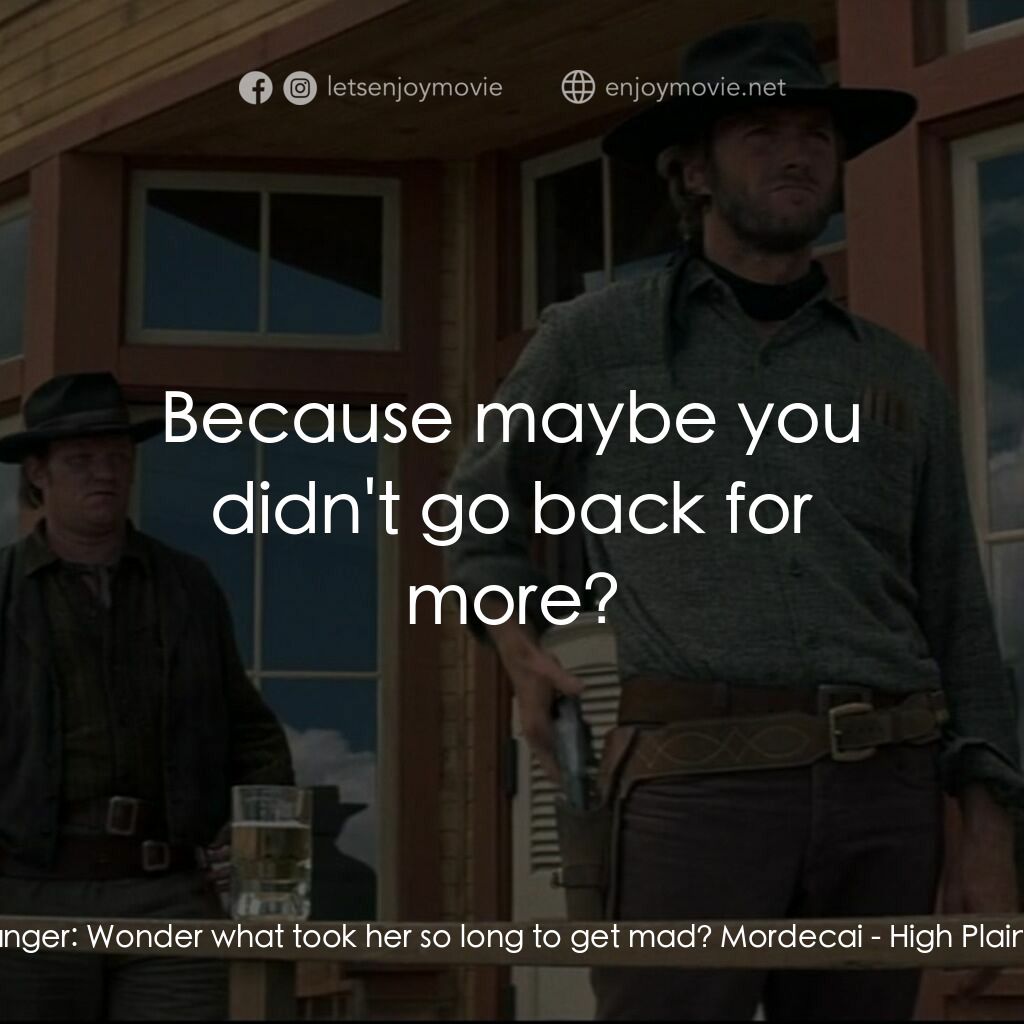 荒野浪子電影對白：The Stranger:  Wonder what took her so long to get mad? Mordecai:  Because maybe 