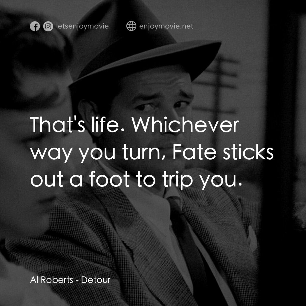 歧路電影對白：Al Roberts:  That's life. Whichever way you turn, Fate sticks out a foot to trip 