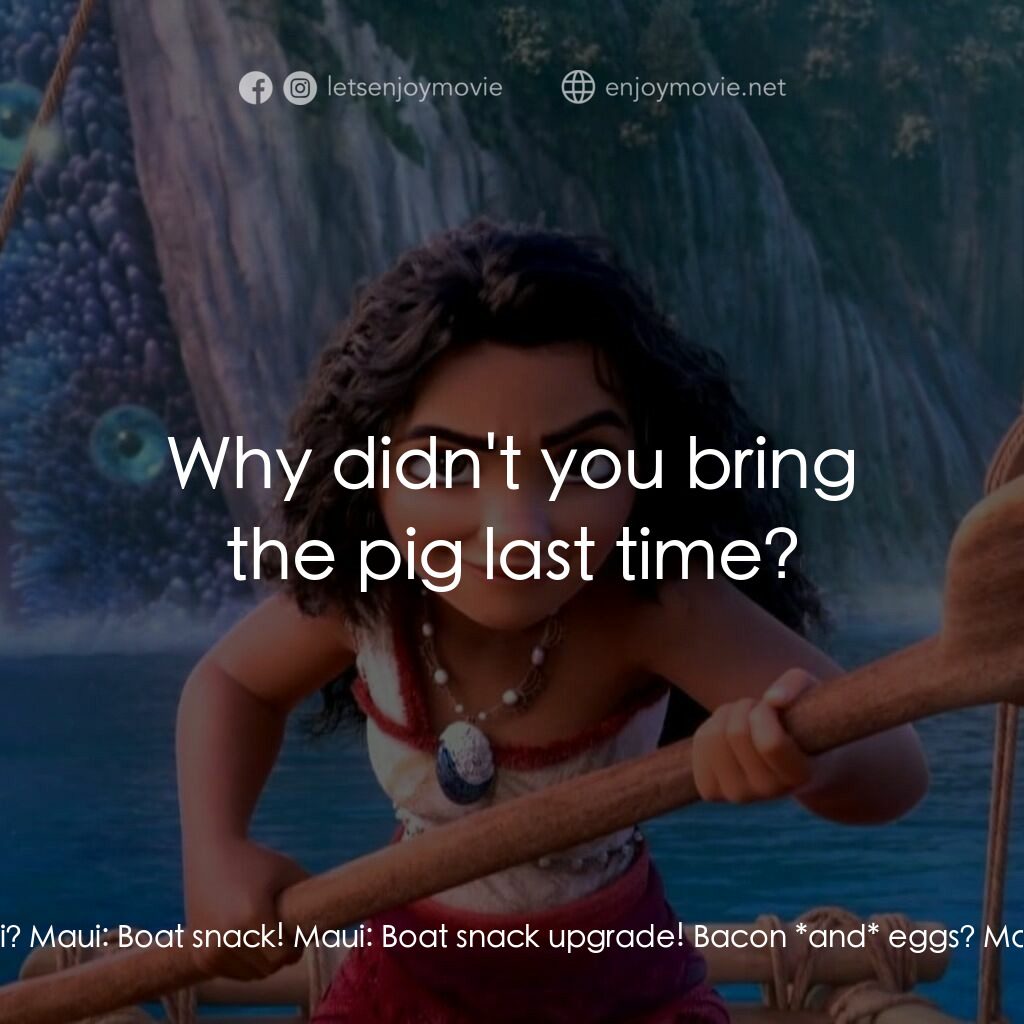 魔海奇緣 2經典對白：Moana:  Maui? Maui:  Boat snack! Maui:  Boat snack upgrade! Bacon *and* eggs? Maui:  Why didn't y