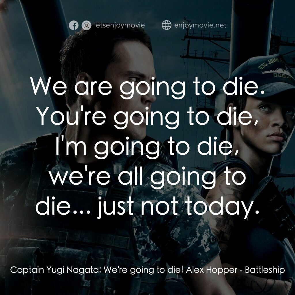 超級戰艦電影對白：Captain Yugi Nagata:  We're going to die! Alex Hopper:  We are going to die. You'