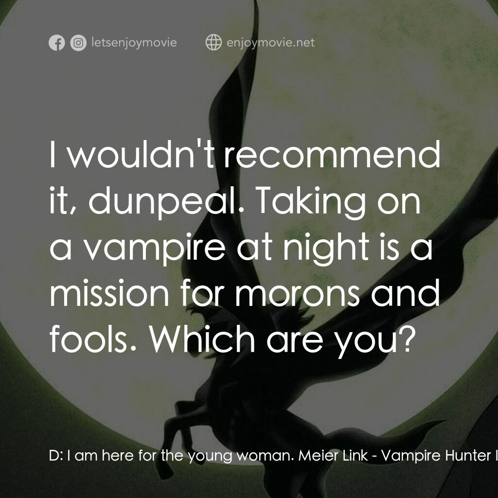 吸血鬼獵人D電影對白：D:  I am here for the young woman. Meier Link:  I wouldn't recommend it, dunpeal.
