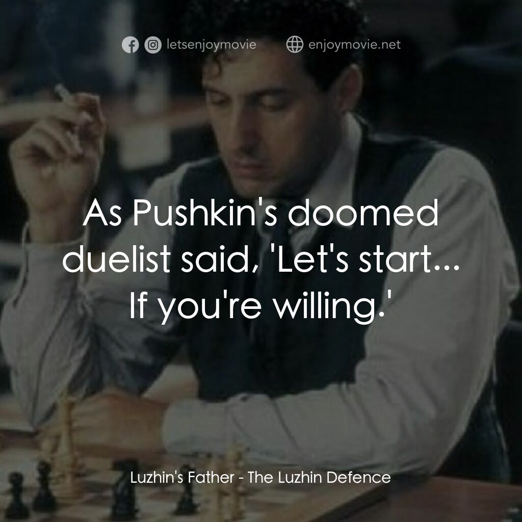 The Luzhin Defence電影對白：Luzhin's Father:  As Pushkin's doomed duelist said, 'Let's start... If you're wil