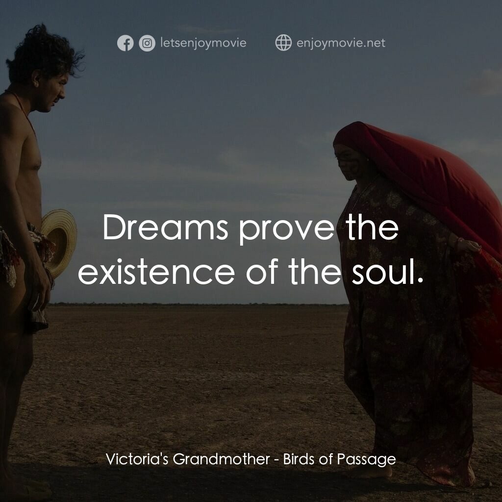 毒梟大時代電影對白：Victoria's Grandmother:  Dreams prove the existence of the soul.