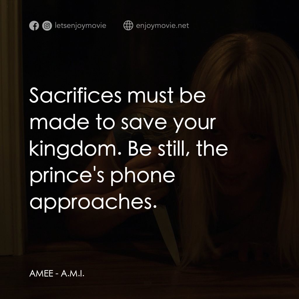 A.M.I.電影對白：AMEE: Sacrifices must be made to save your kingdom. Be still, the prince's phone 