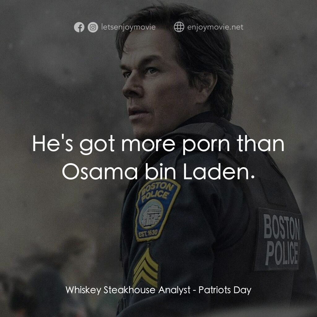 愛國者行動電影對白：Whiskey Steakhouse Analyst:  He's got more porn than Osama bin Laden.
