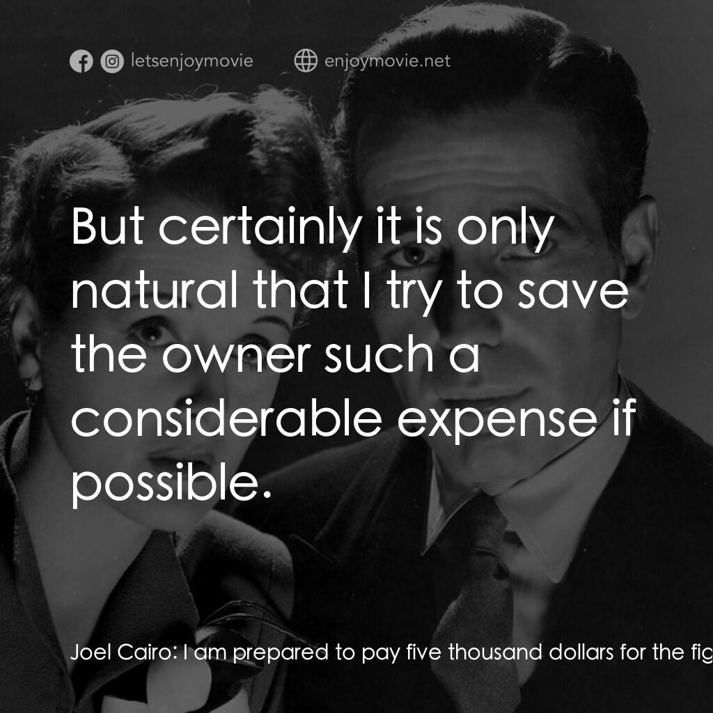 群雄奪寶鷹電影對白：Joel Cairo:  I am prepared to pay five thousand dollars for the figure's return. 