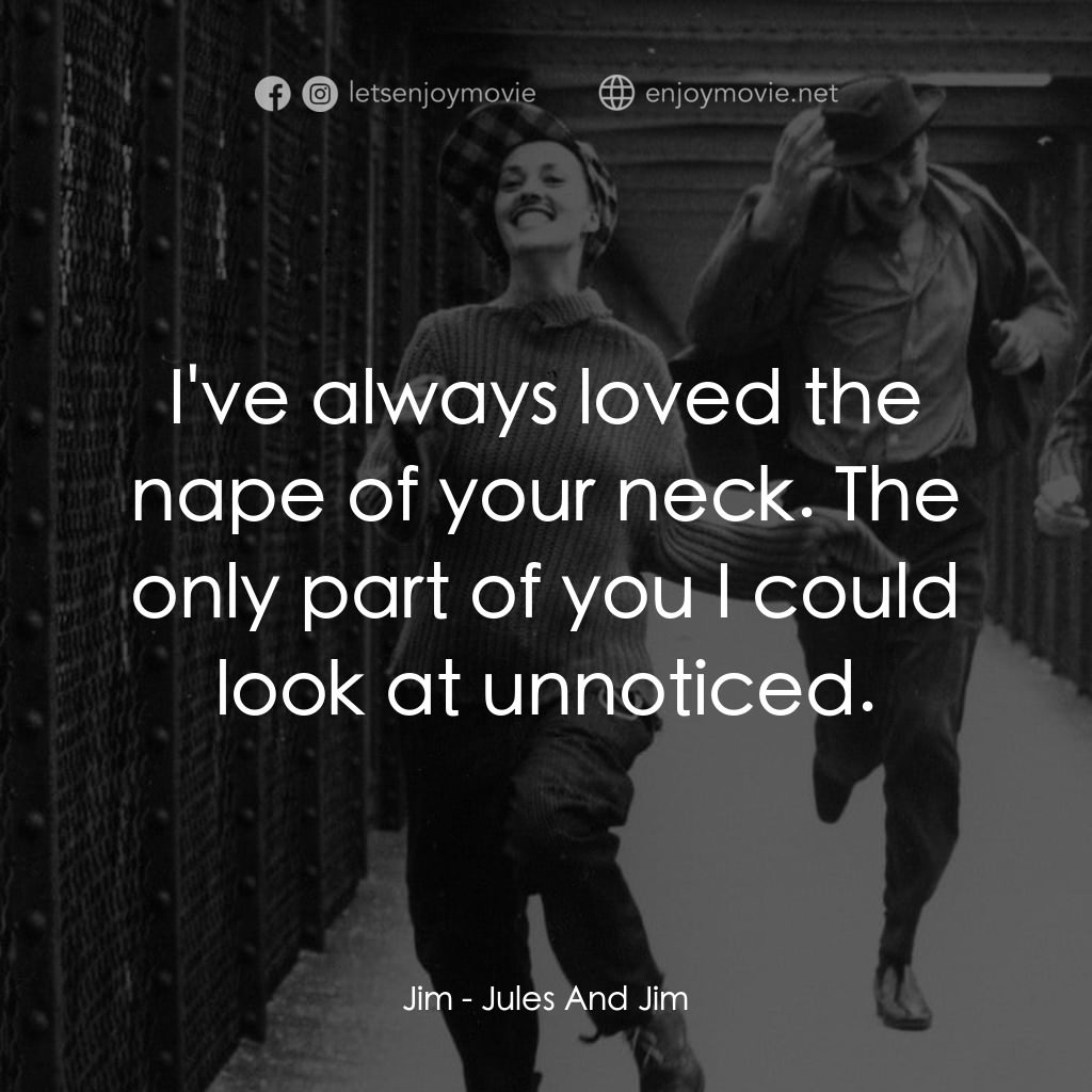 祖與占電影對白：Jim: I've always loved the nape of your neck. The only part of you I could look a