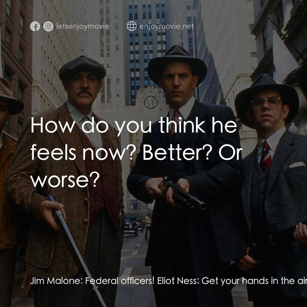 義膽雄心電影對白：Jim Malone:  Federal officers! Eliot Ness:  Get your hands in the air! Nobody mov