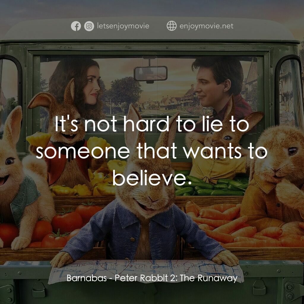 比得兔兔電影對白：Barnabas:  It's not hard to lie to someone that wants to believe.