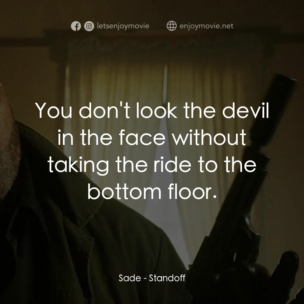 失控對決電影對白：Sade:  You don't look the devil in the face without taking the ride to the bottom