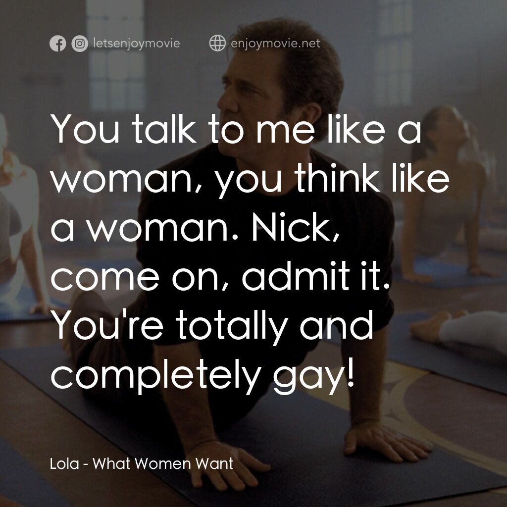 偷聽女人心電影對白：Lola:  You talk to me like a woman, you think like a woman. Nick, come on, admit 