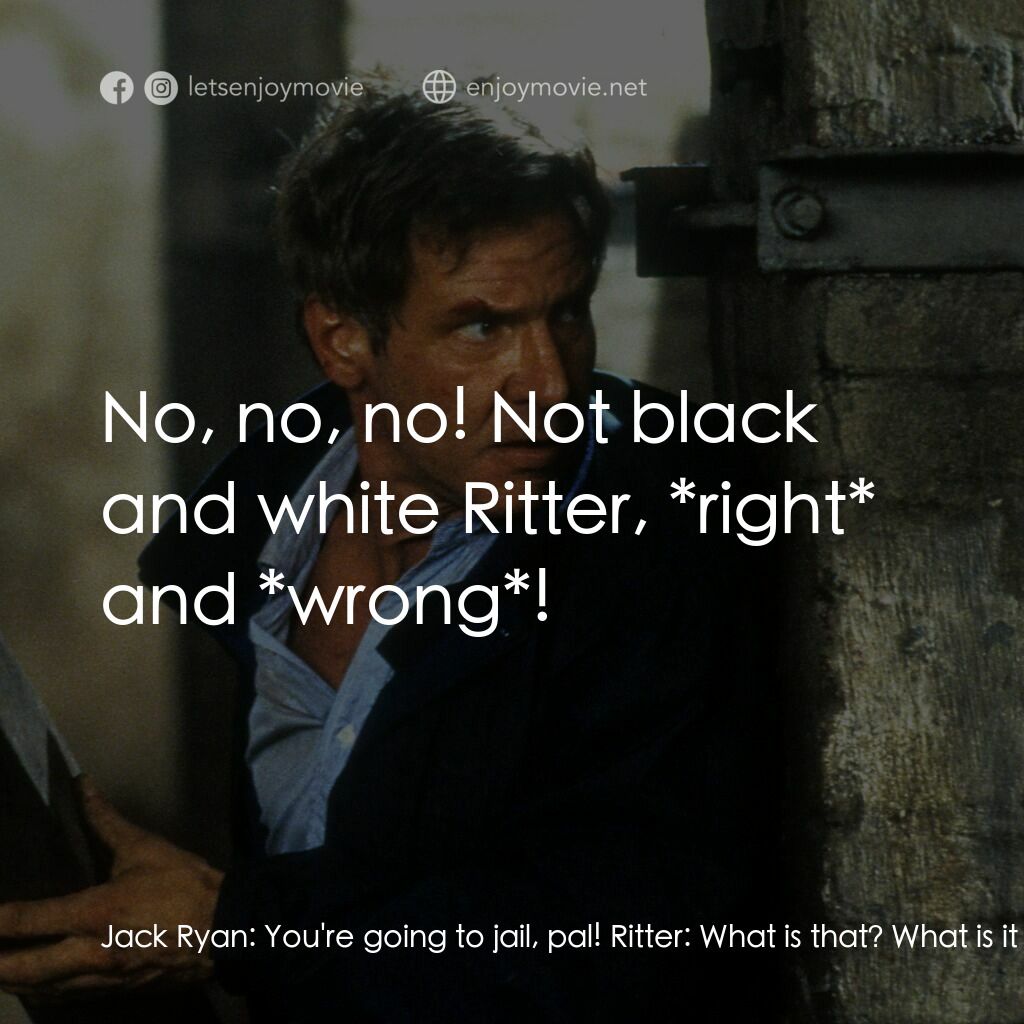 燃眉追擊電影對白：Jack Ryan:  You're going to jail, pal! Ritter:  What is that? What is it you *thi