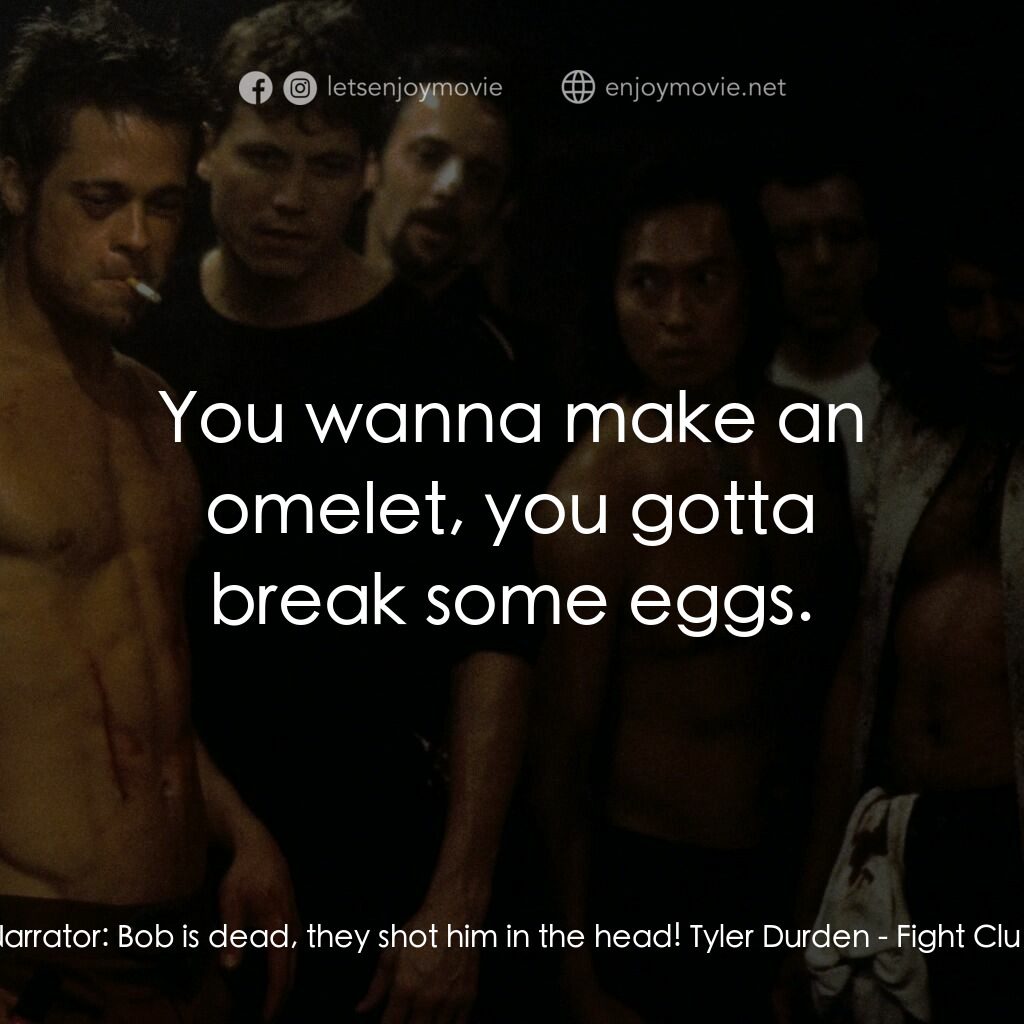 鬥陣俱樂部電影對白：Narrator:  Bob is dead, they shot him in the head! Tyler Durden:  You wanna make 