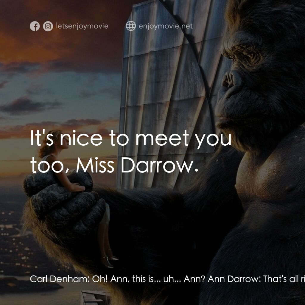 金剛電影對白：Carl Denham:  Oh! Ann, this is... uh... Ann? Ann Darrow:  That's all right Mr. De