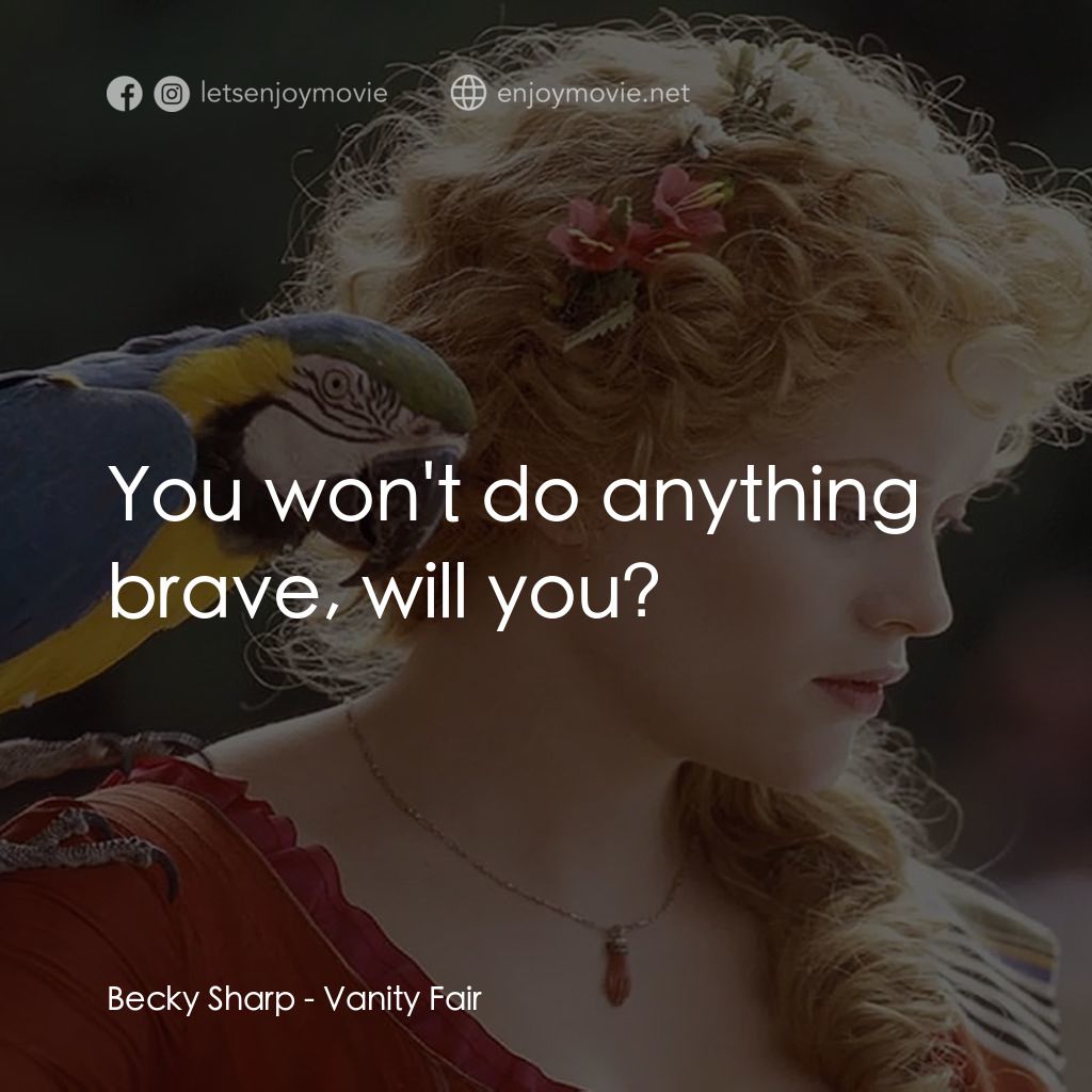 浮華新世界電影對白：Becky Sharp: You won't do anything brave, will you?