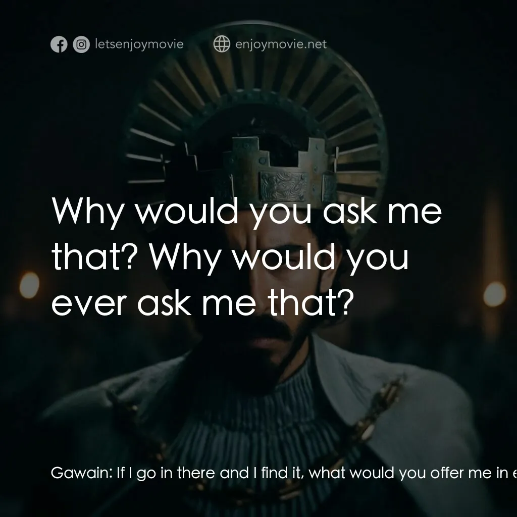 綠騎士電影對白：Gawain:  If I go in there and I find it, what would you offer me in exchange? Win