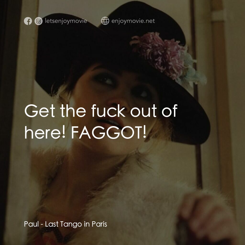 巴黎最後探戈電影對白：Paul:  Get the fuck out of here! FAGGOT!