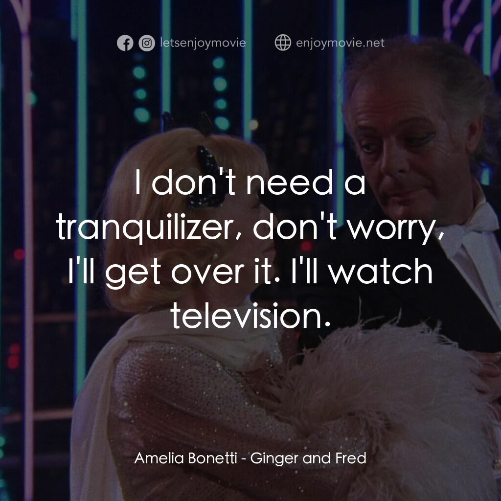 珍姐與佛烈電影對白：Amelia Bonetti:  I don't need a tranquilizer, don't worry, I'll get over it. I'll