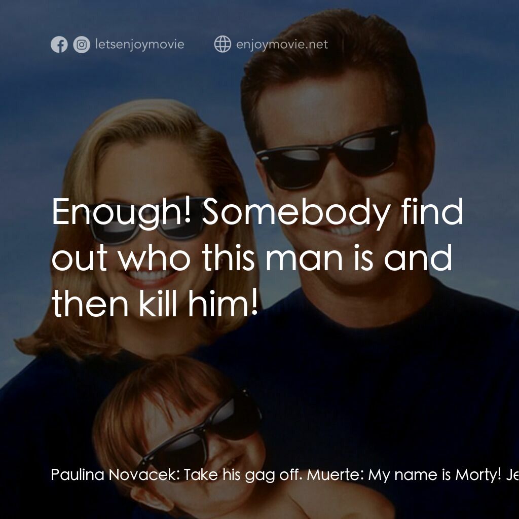 特務家族電影對白：Paulina Novacek:  Take his gag off. Muerte:  My name is Morty! Jeff Blue:  Muerte