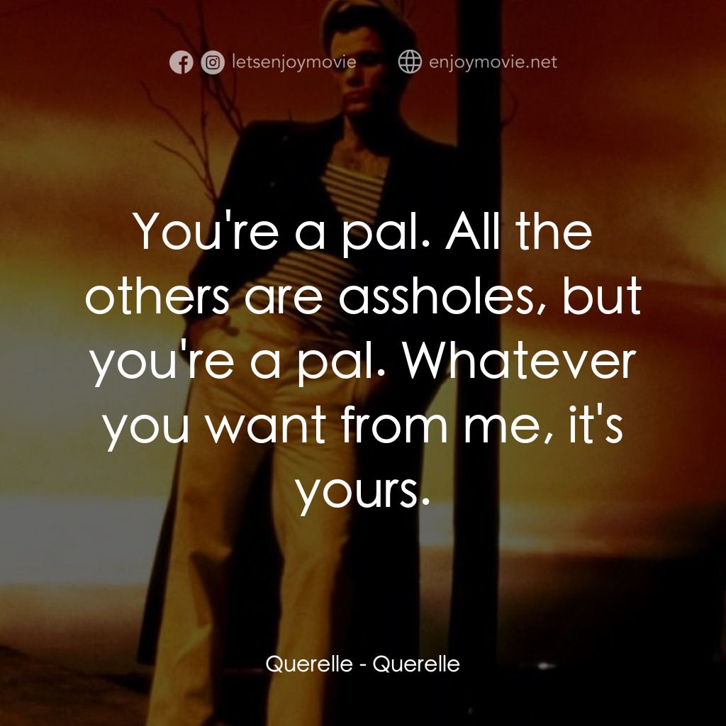 霧港水手經典對白：Querelle: You're a pal. All the others are assholes, but you're a pal. Whatever you want from