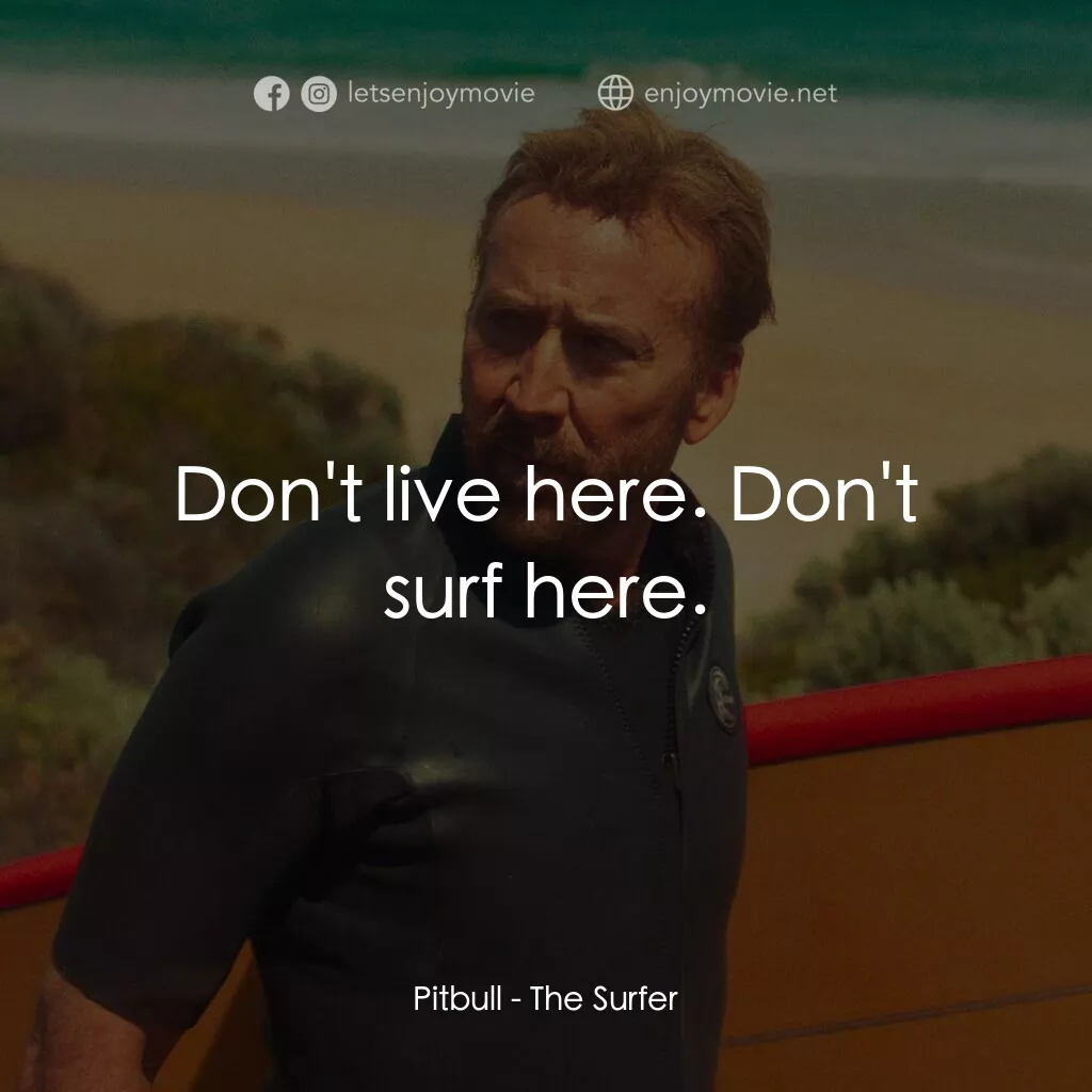 《衝浪者》經典台詞：Pitbull:  Don't live here. Don't surf here ...