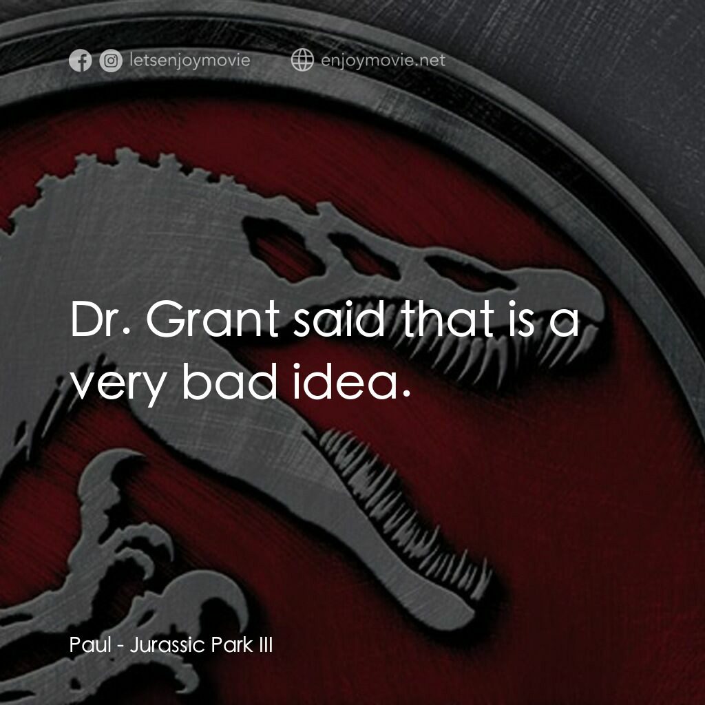 侏羅紀公園 3電影對白：Paul:  Dr. Grant said that is a very bad idea.