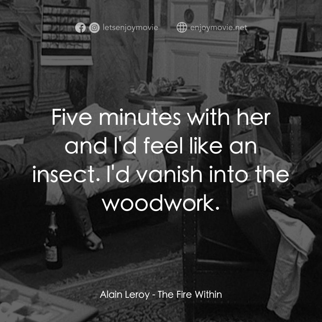鬼火電影對白：Alain Leroy: Five minutes with her and l'd feel like an insect. l'd vanish into t