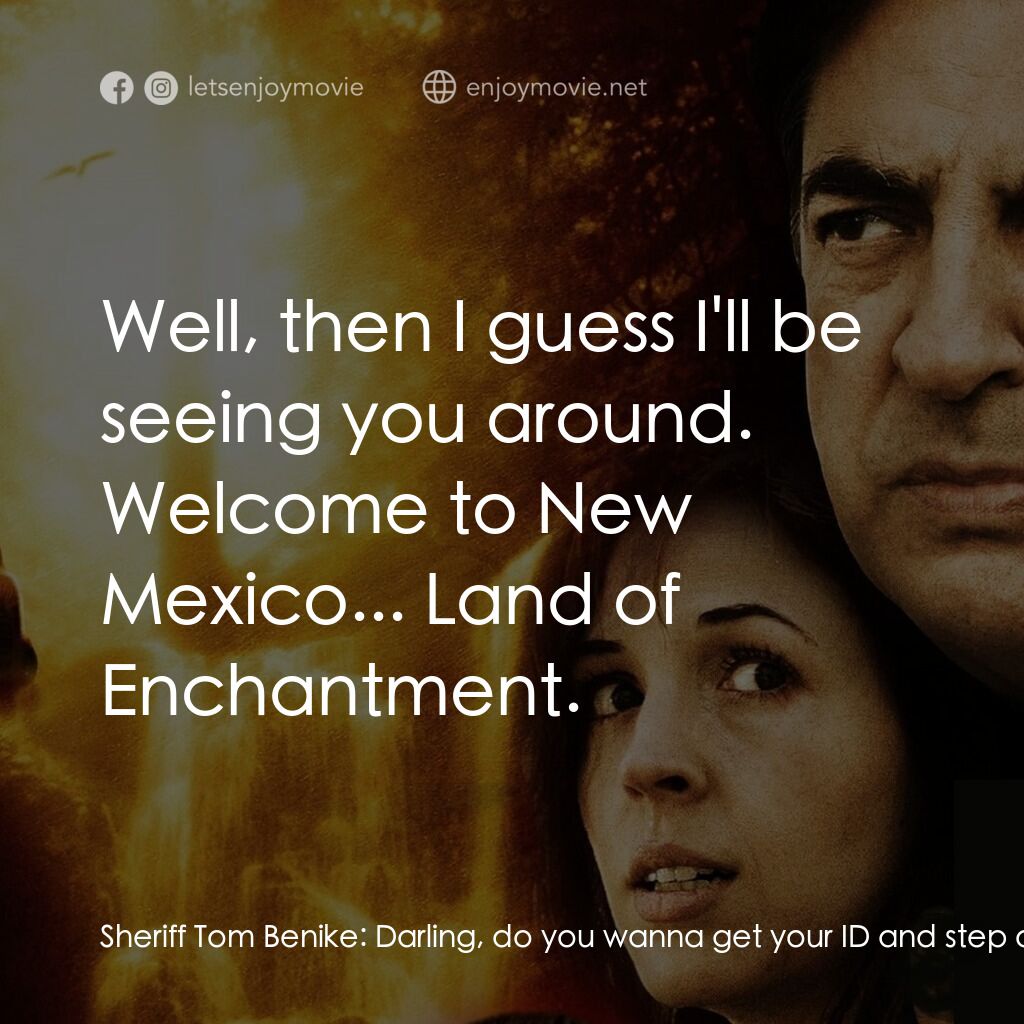 赤裸反擊電影對白：Sheriff Tom Benike:  Darling, do you wanna get your ID and step out of the car? S