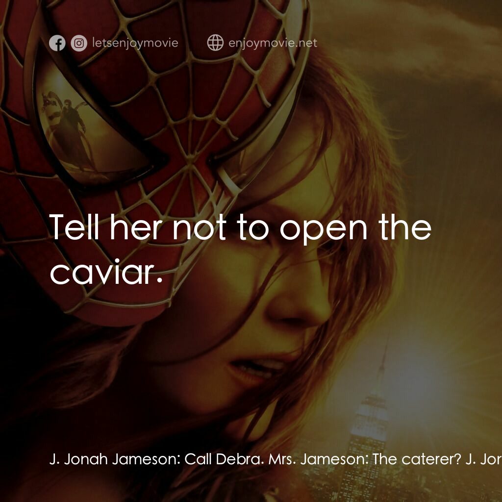 蜘蛛人2電影對白：J. Jonah Jameson:  Call Debra. Mrs. Jameson:  The caterer? J. Jonah Jameson:  Tel